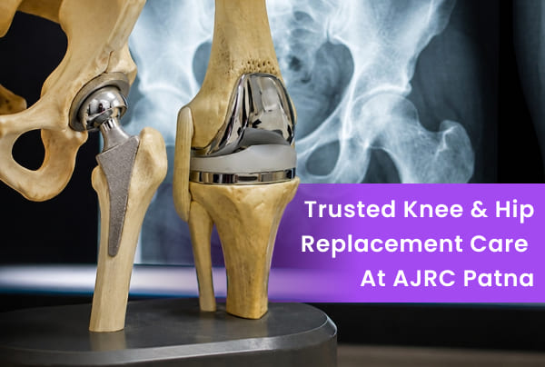Trusted Knee & Hip Replacement Care for Hazaribagh Patients at AJRC Patna